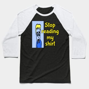 stop reading my shirt Baseball T-Shirt